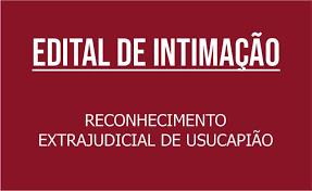 Edital de Intimação - Reconhecimento Extrajudicial de Usucapião 