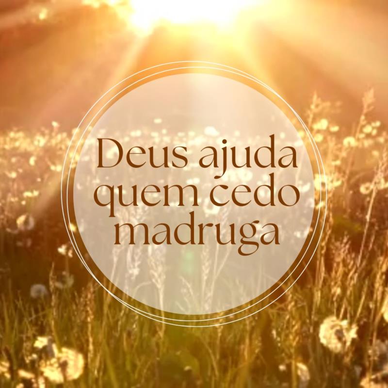 Deus ajuda quem cedo madruga